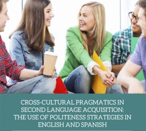 Cross-cultural pragmatics in second language acquisition: the use of politeness strategies in english and spanish