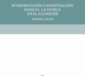 Interpretación e Investigación Musical. La Música en el Alzheimer: Respuestas musicales a olvidos generales. Un estudio de caso. – (1ª parte)