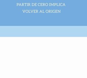 Partir de Cero implica volver al Origen